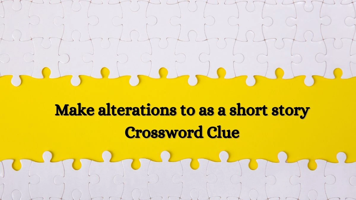 Make alterations to as a short story Crossword Clue Daily Themed Puzzle Answer from July 01, 2024