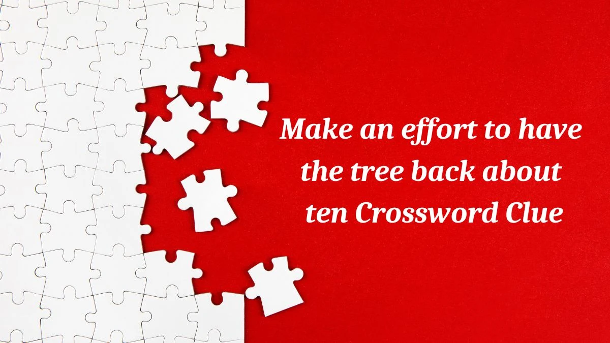 Make an effort to have the tree back about ten (5) Crossword Clue Puzzle Answer from July 04, 2024