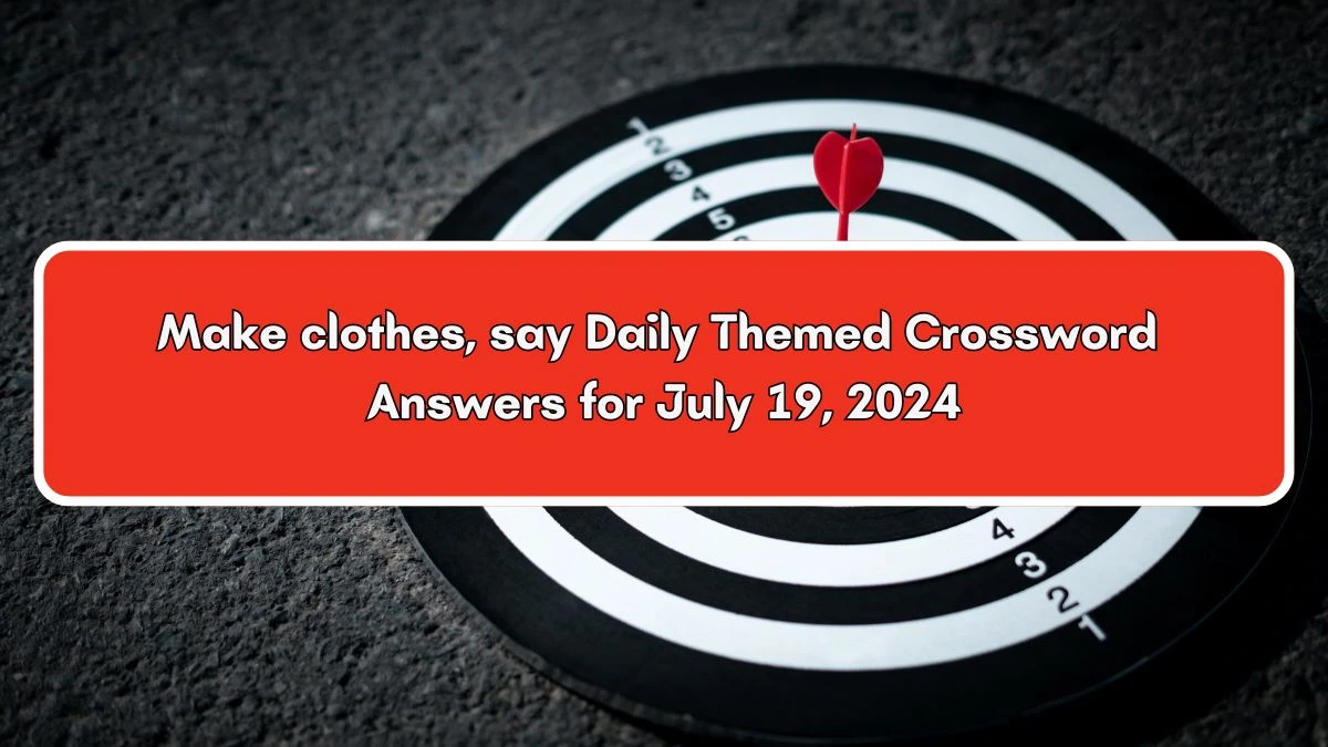 Daily Themed Make clothes, say Crossword Clue Puzzle Answer from July 19, 2024