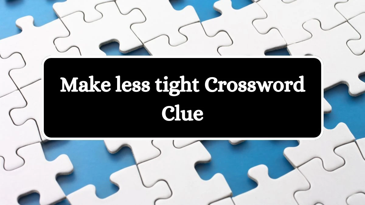Make less tight Daily Commuter Crossword Clue Puzzle Answer from July 01, 2024