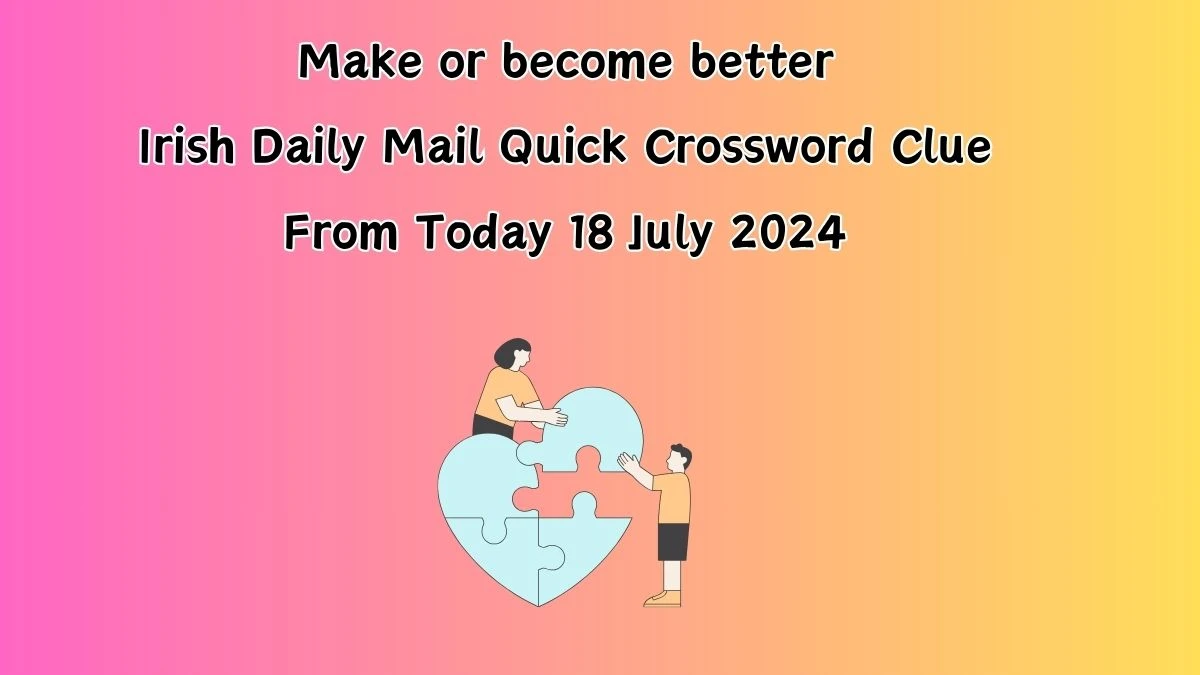 Irish Daily Mail Quick Make or become better Crossword Clue 7 Letters Puzzle Answer from July 18, 2024