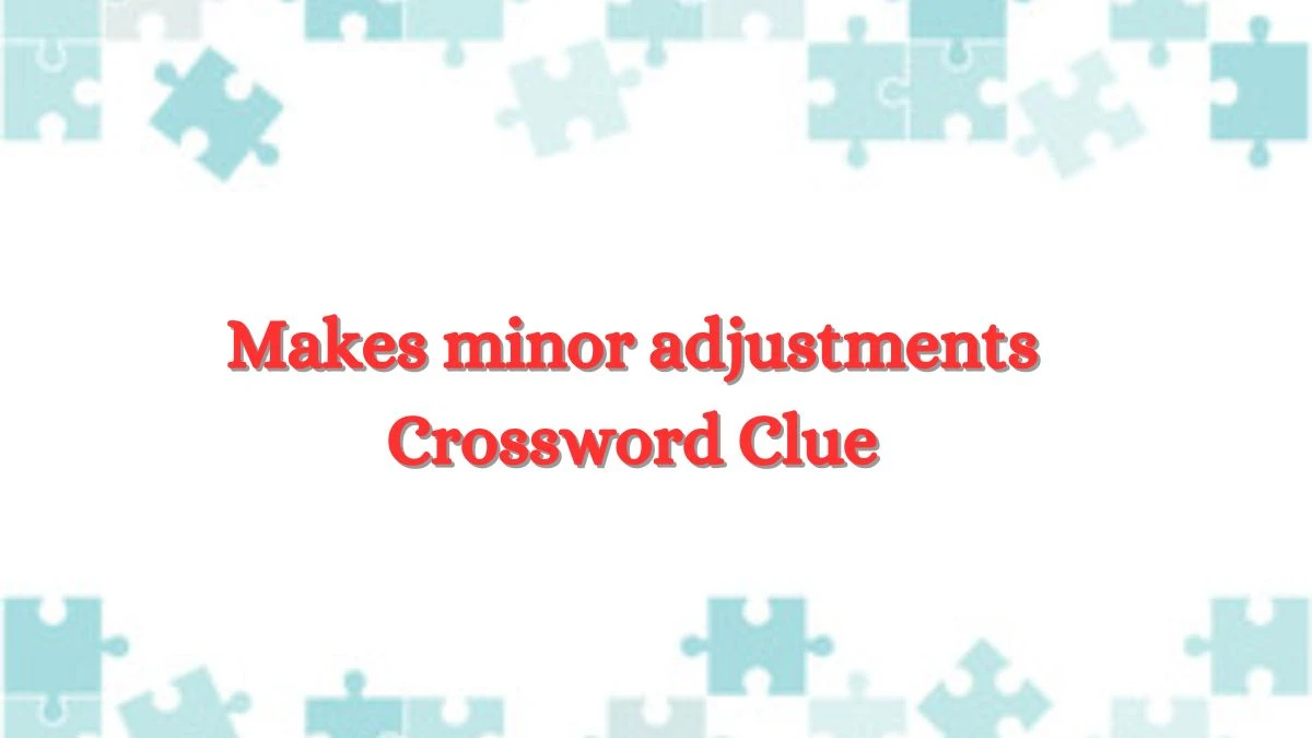 LA Times Makes minor adjustments Crossword Clue Puzzle Answer from July 02, 2024
