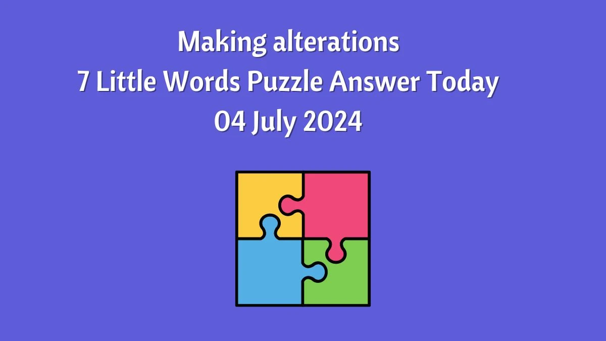 Making alterations 7 Little Words Puzzle Answer from July 04, 2024