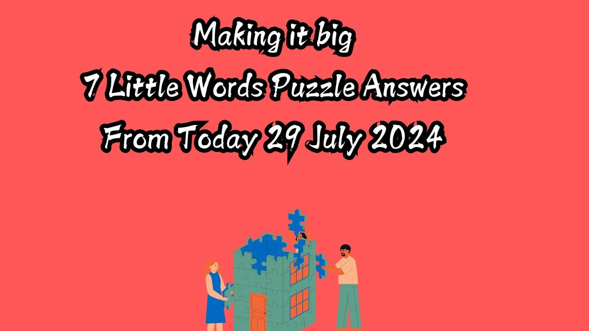 Making it big 7 Little Words Puzzle Answer from July 29, 2024