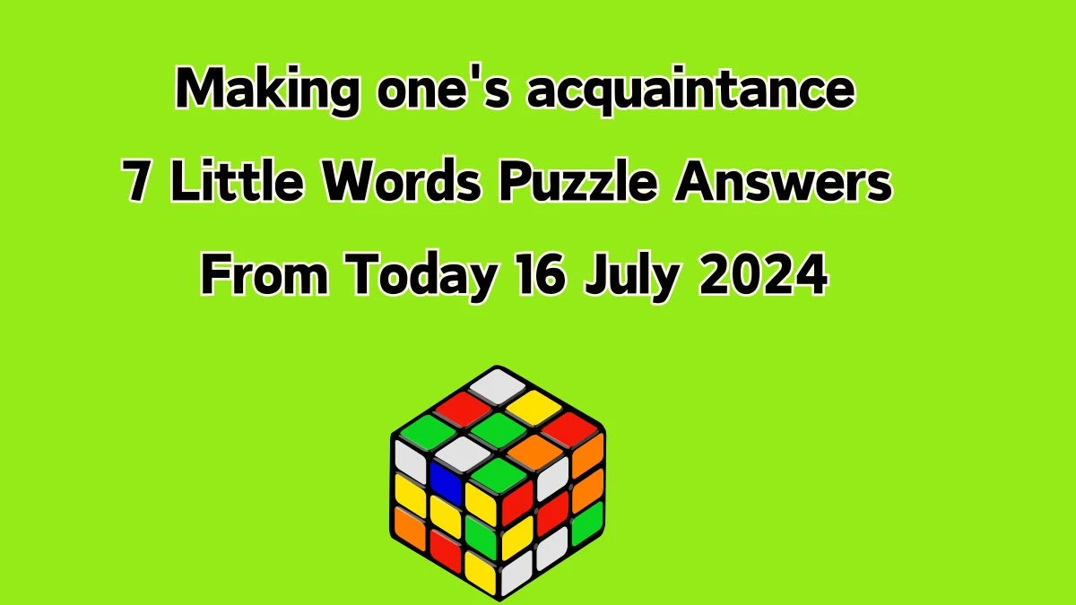 Making one's acquaintance 7 Little Words Puzzle Answer from July 16, 2024