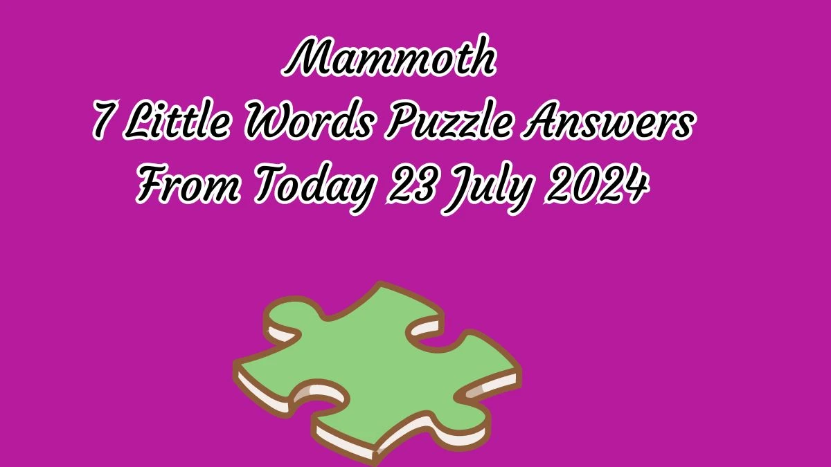 Mammoth 7 Little Words Puzzle Answer from July 23, 2024