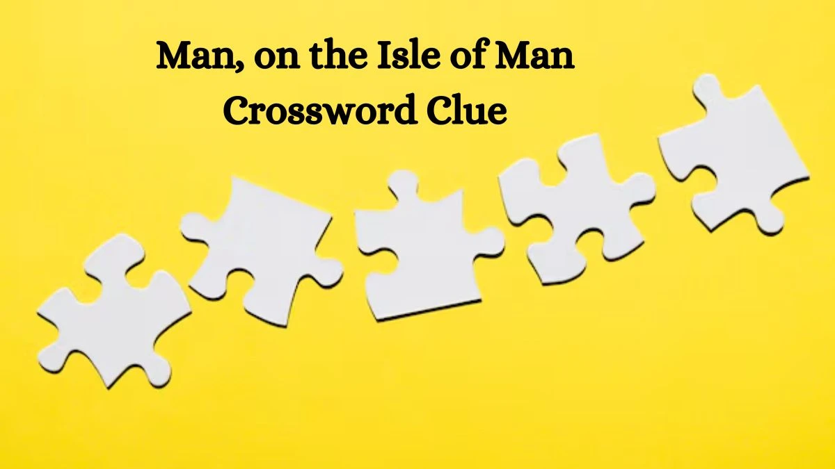 Man, on the Isle of Man NYT Crossword Clue Puzzle Answer on July 31, 2024