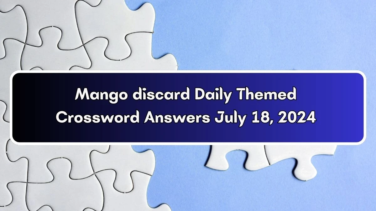 Mango discard Daily Themed Crossword Clue Puzzle Answer from July 18, 2024