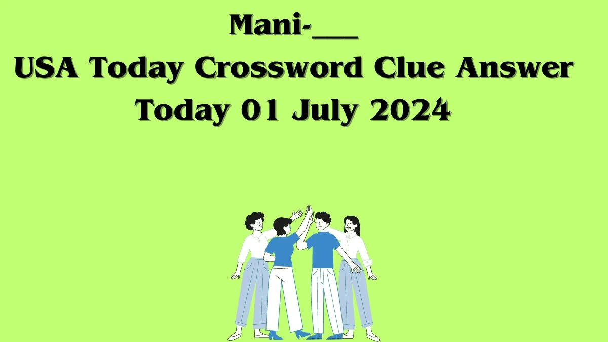 USA Today Mani-___ Crossword Clue Puzzle Answer from July 01, 2024