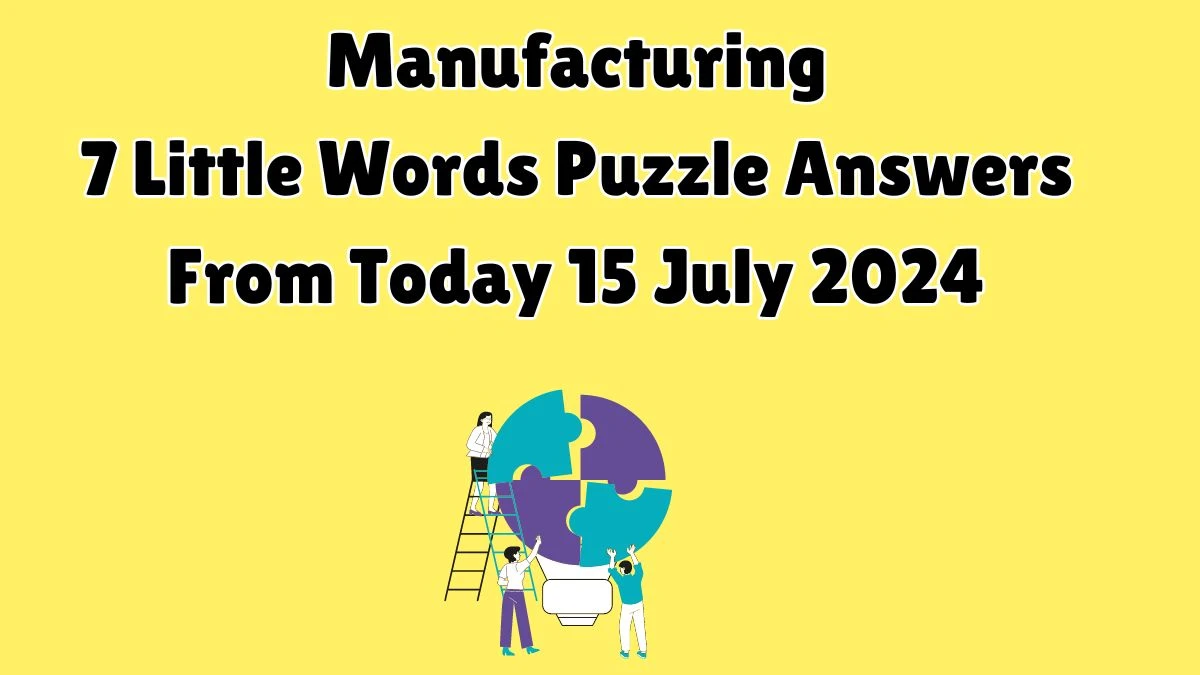 Manufacturing 7 Little Words Puzzle Answer from July 15, 2024