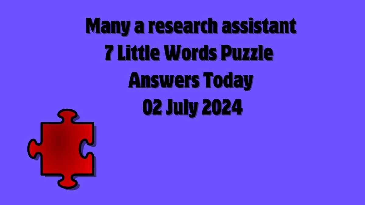 Many a research assistant 7 Little Words Puzzle Answer from July 02, 2024