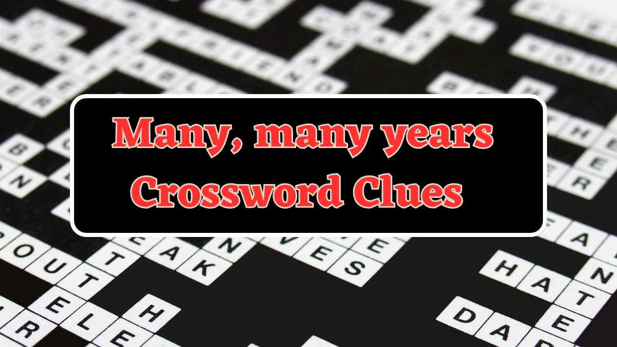 Many, many years NYT Crossword Clue Puzzle Answer from July 21, 2024