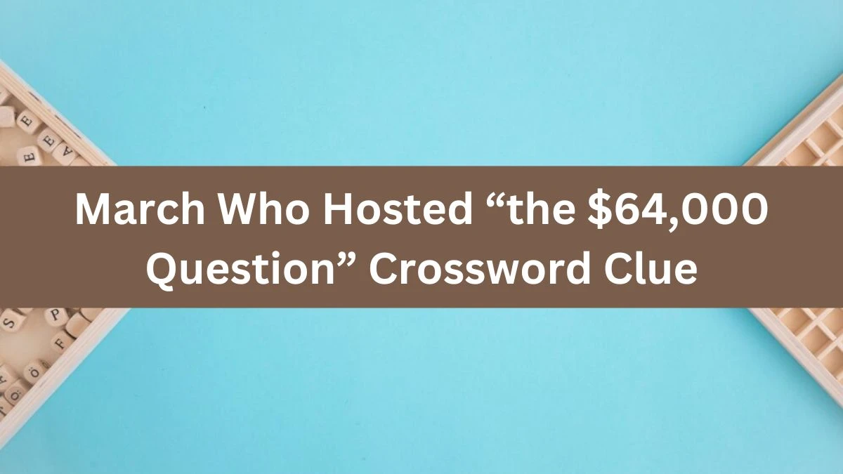 March Who Hosted “the $64,000 Question” NYT Crossword Clue Puzzle Answer from July 05, 2024