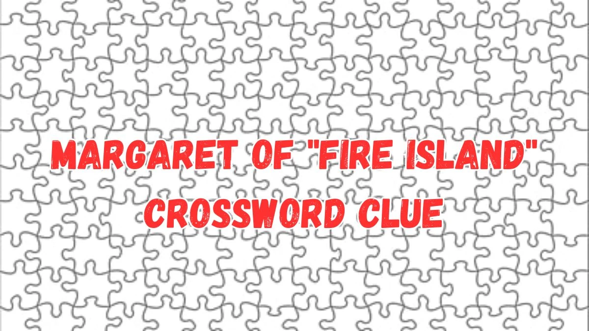 Margaret of Fire Island LA Times Crossword Clue Puzzle Answer from July 16, 2024