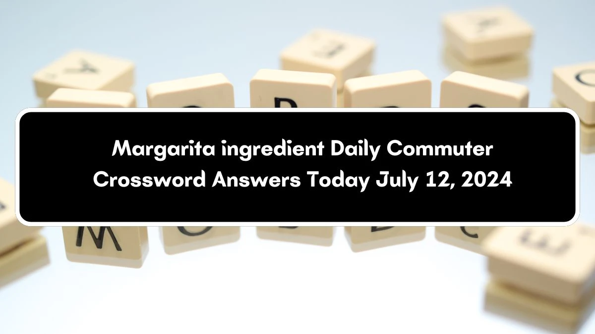 Daily Commuter Margarita ingredient Crossword Clue 4 Letters Puzzle Answer from July 12, 2024