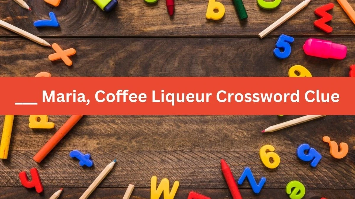 ___ Maria, Coffee Liqueur Crossword Clue Puzzle Answer from July 12, 2024