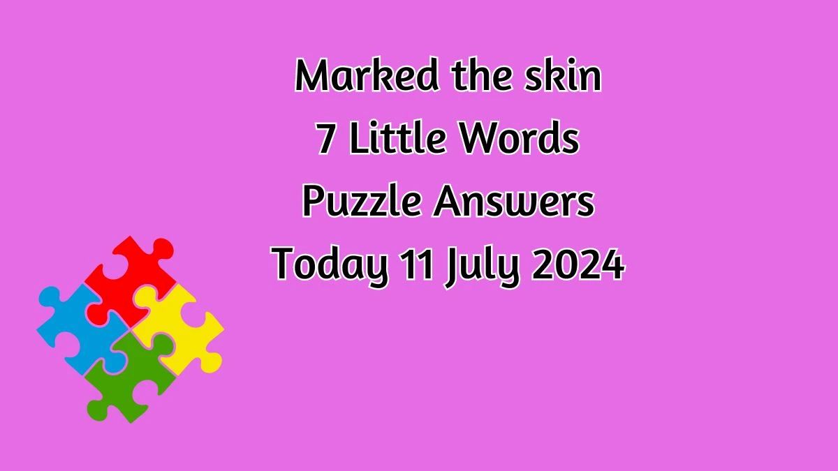 Marked the skin 7 Little Words Puzzle Answer from July 11, 2024