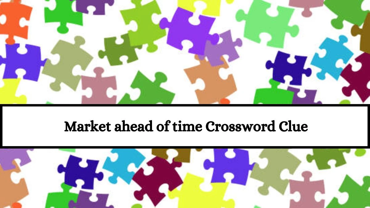 Market ahead of time LA Times Crossword Clue Puzzle Answer from July 18, 2024