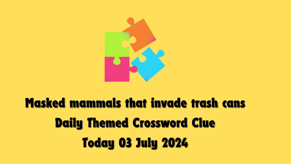 Masked mammals that invade trash cans Crossword Clue Daily Themed Puzzle Answer from July 03, 2024