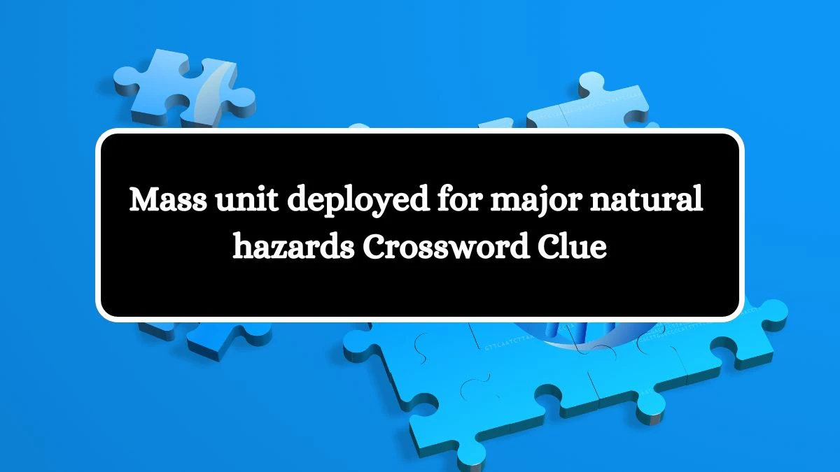 Mass unit deployed for major natural hazards Crossword Clue Puzzle Answer from July 24, 2024