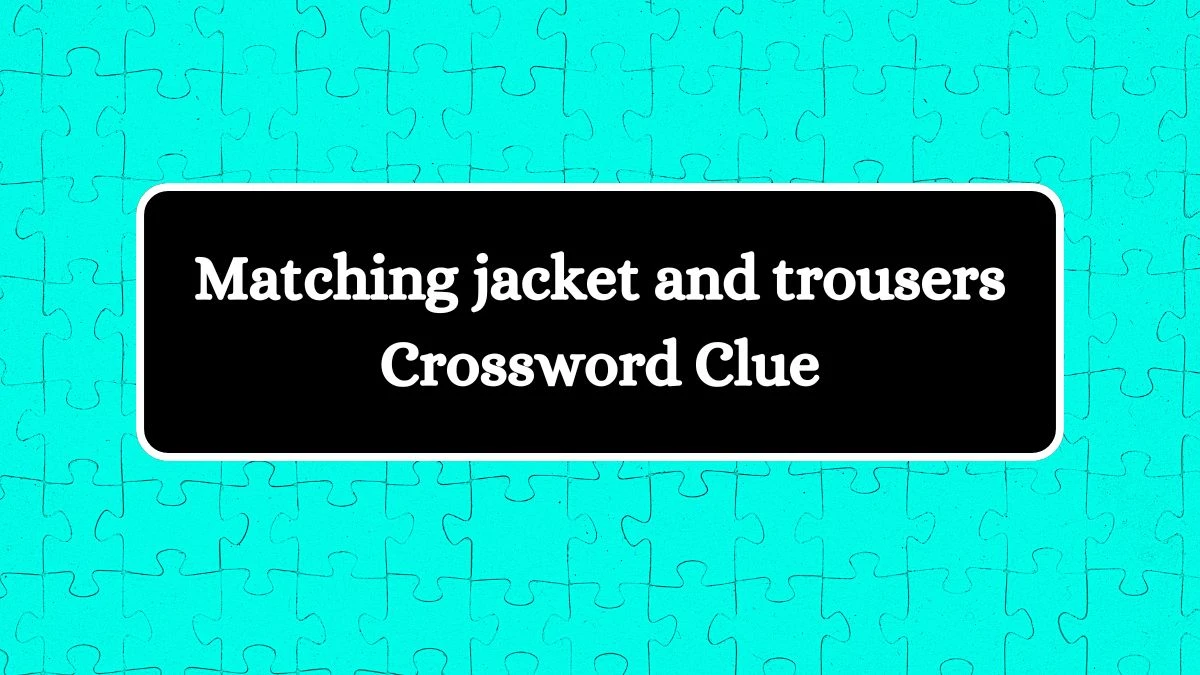 Irish Daily Mail Quick Matching jacket and trousers Crossword Clue 4 Letters Puzzle Answers from July 14, 2024