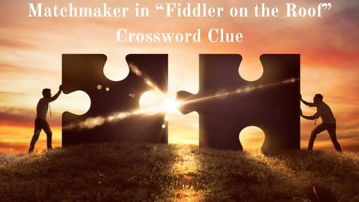 Matchmaker in “Fiddler on the Roof” NYT Crossword Clue Puzzle Answer from July 03, 2024