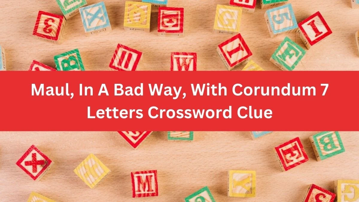 Maul, In A Bad Way, With Corundum 7 Letters Crossword Clue Puzzle Answer from July 08, 2024