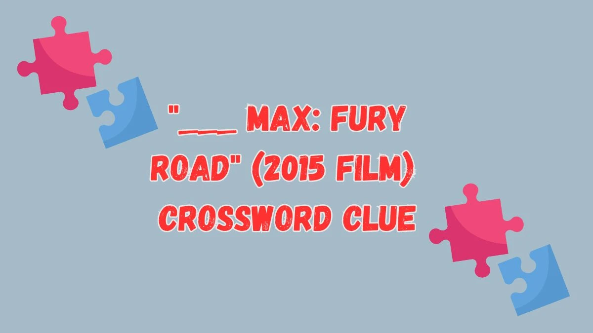 ___ Max: Fury Road (2015 film) Daily Themed Crossword Clue Puzzle Answer from July 18, 2024