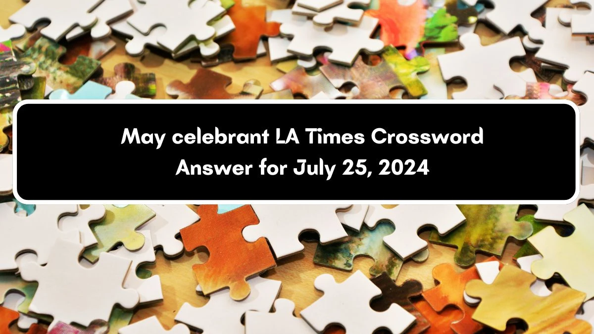 LA Times May celebrant Crossword Clue Puzzle Answer from July 25, 2024