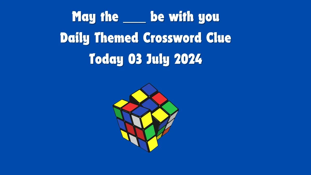 May the ___ be with you Crossword Clue Daily Themed Puzzle Answer from July 03, 2024