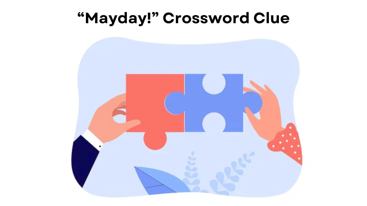 Universal “Mayday!” Crossword Clue Puzzle Answer from July 23, 2024