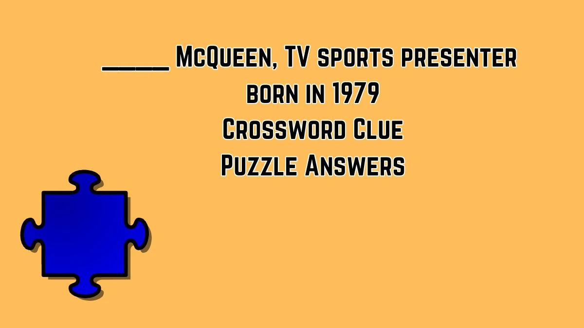 ____ McQueen, TV sports presenter born in 1979 Crossword Clue Puzzle Answer from July 10, 2024