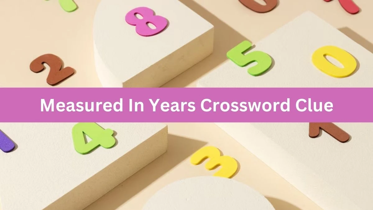 Measured In Years Daily Themed Crossword Clue Puzzle Answer from July 15, 2024