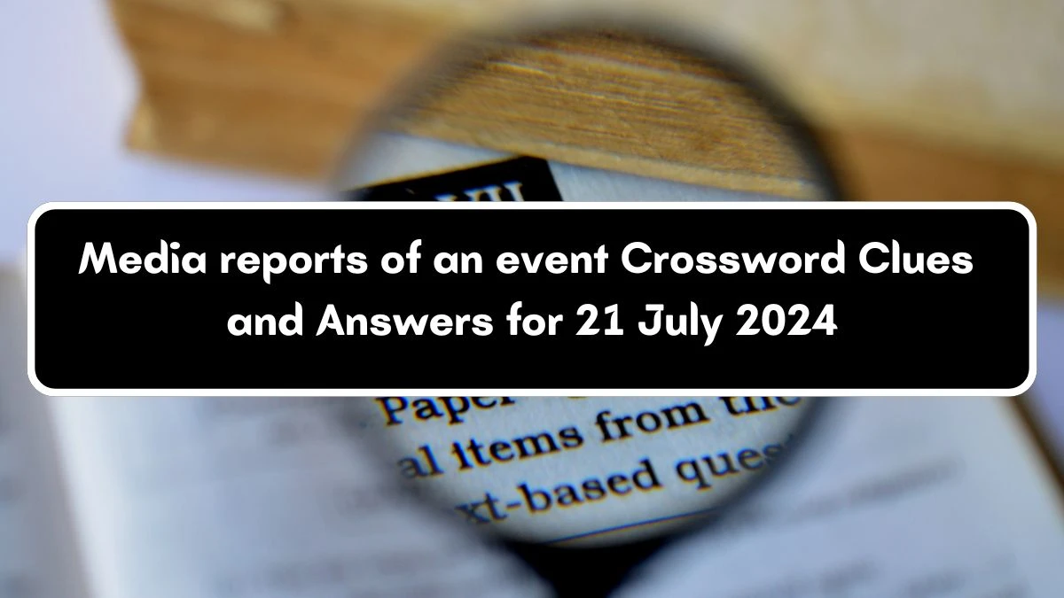 Irish Daily Mail Quick Media reports of an event Crossword Clue 8 Letters Puzzle Answers from July 21, 2024