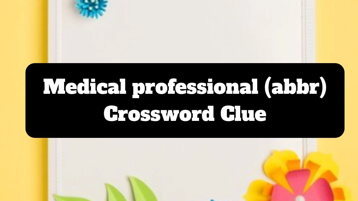 Medical professional (abbr) Crossword Clue Puzzle Answer from July 14, 2024