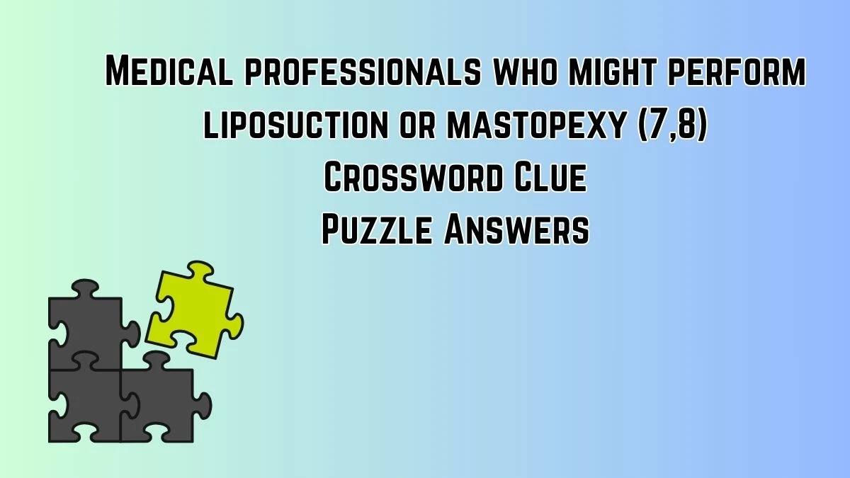 Medical professionals who might perform liposuction or mastopexy (7,8) Crossword Clue Puzzle Answer from July 10, 2024