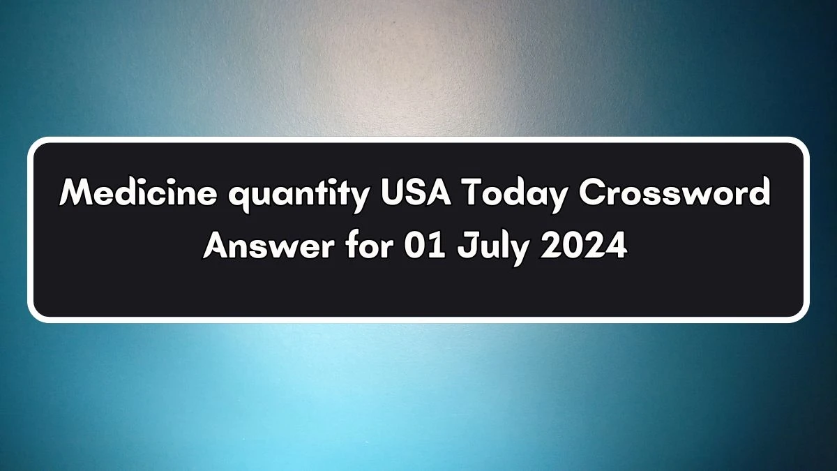 USA Today Medicine quantity Crossword Clue Puzzle Answer from July 01, 2024