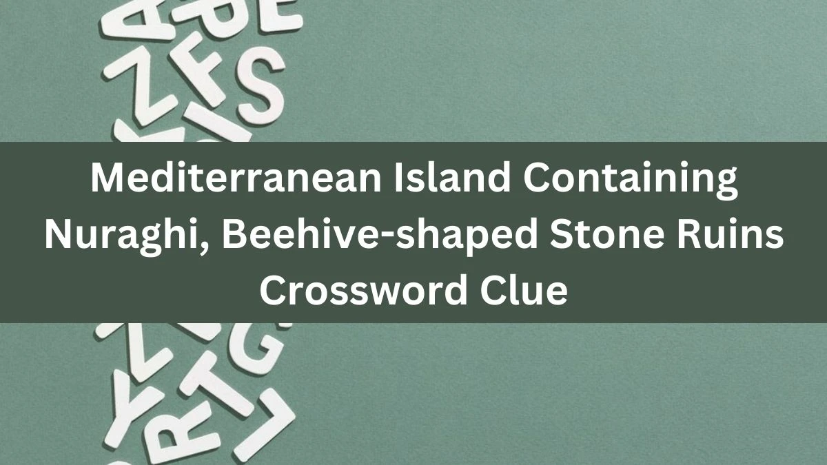 Mediterranean Island Containing Nuraghi, Beehive-shaped Stone Ruins Crossword Clue Puzzle Answer from July 17, 2024