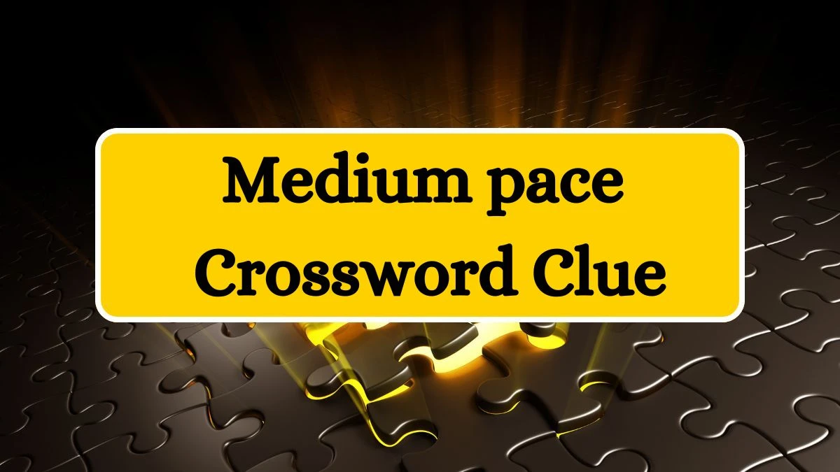 NYT Medium pace Crossword Clue Puzzle Answer from July 12, 2024