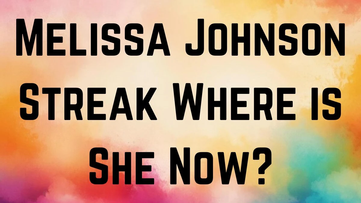 Melissa Johnson Streak Where is She Now?