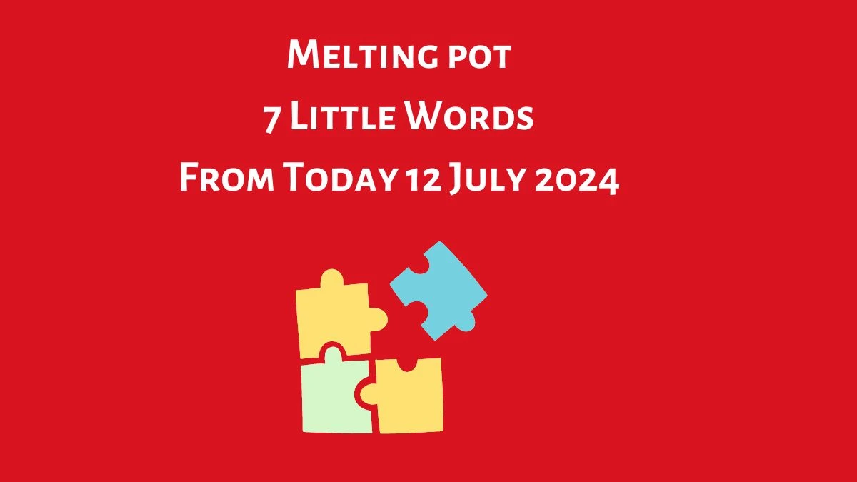 Melting pot 7 Little Words Puzzle Answer from July 12, 2024