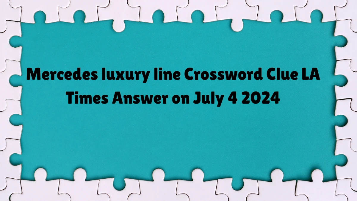 Mercedes luxury line LA Times Crossword Clue Puzzle Answer from July 04, 2024