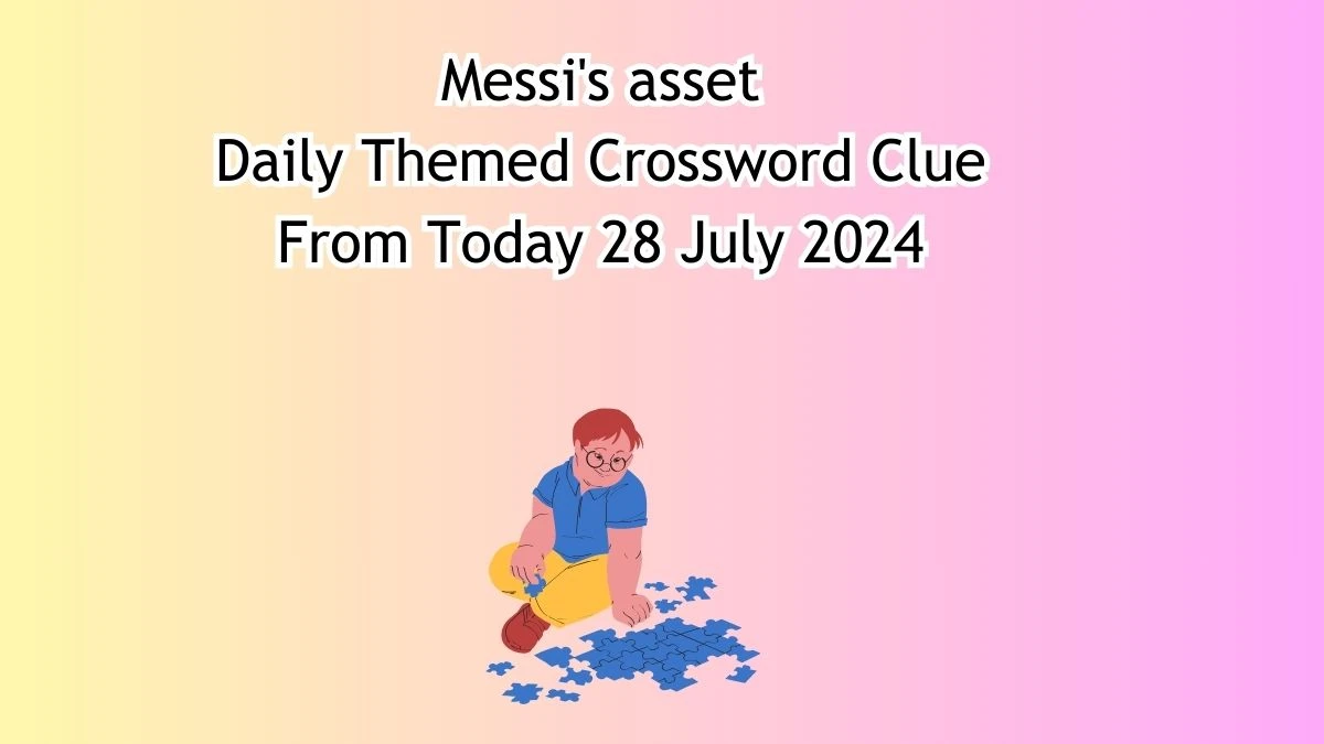 Messi's asset Daily Themed Crossword Clue Answers on July 28, 2024