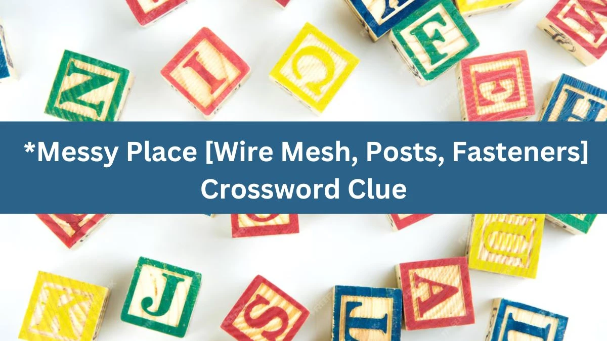 LA Times *Messy Place [Wire Mesh, Posts, Fasteners] Crossword Puzzle Answer from July 24, 2024