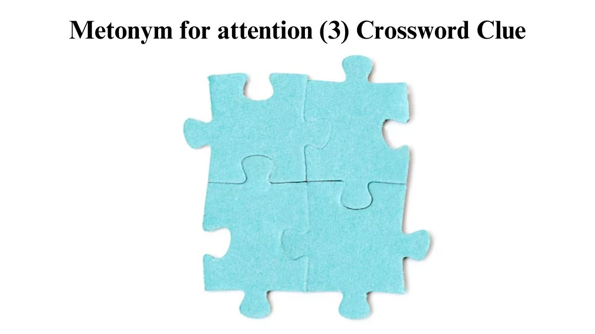 NYT Metonym for attention (3) Crossword Clue Puzzle Answer from July 26, 2024