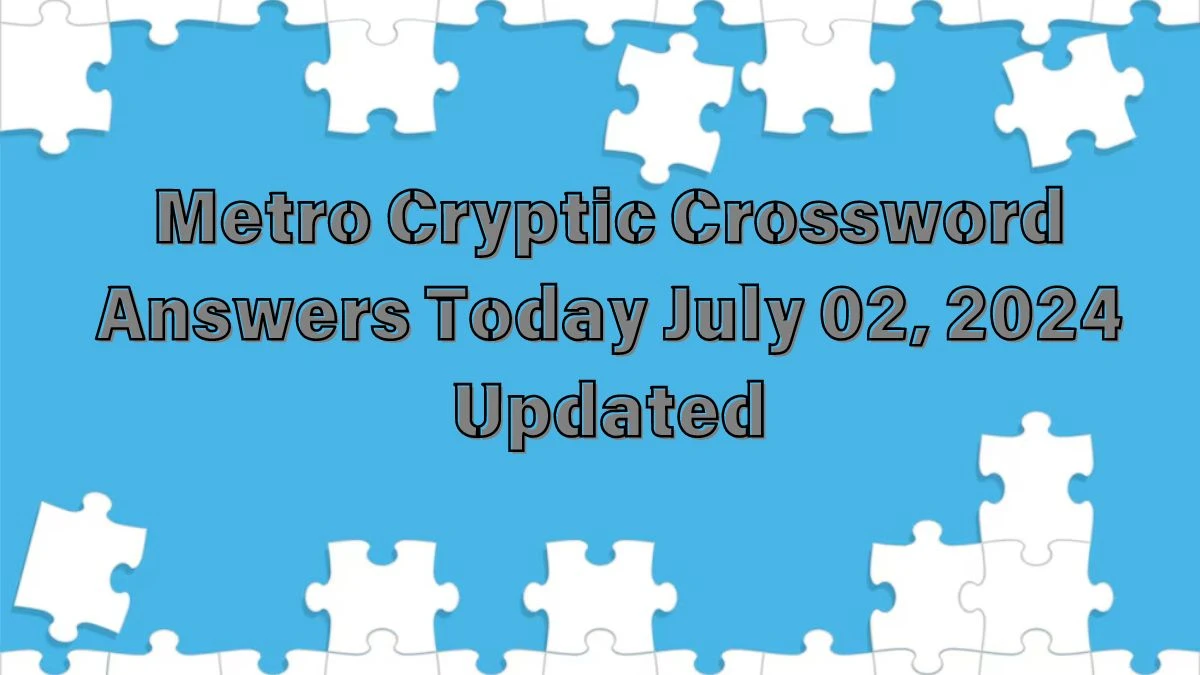 Metro Cryptic Crossword Answers Today July 02, 2024 Updated