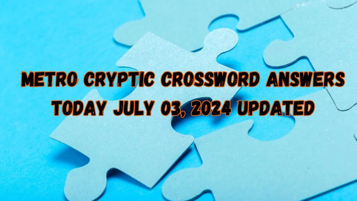 Metro Cryptic Crossword Answers Today July 03, 2024 Updated