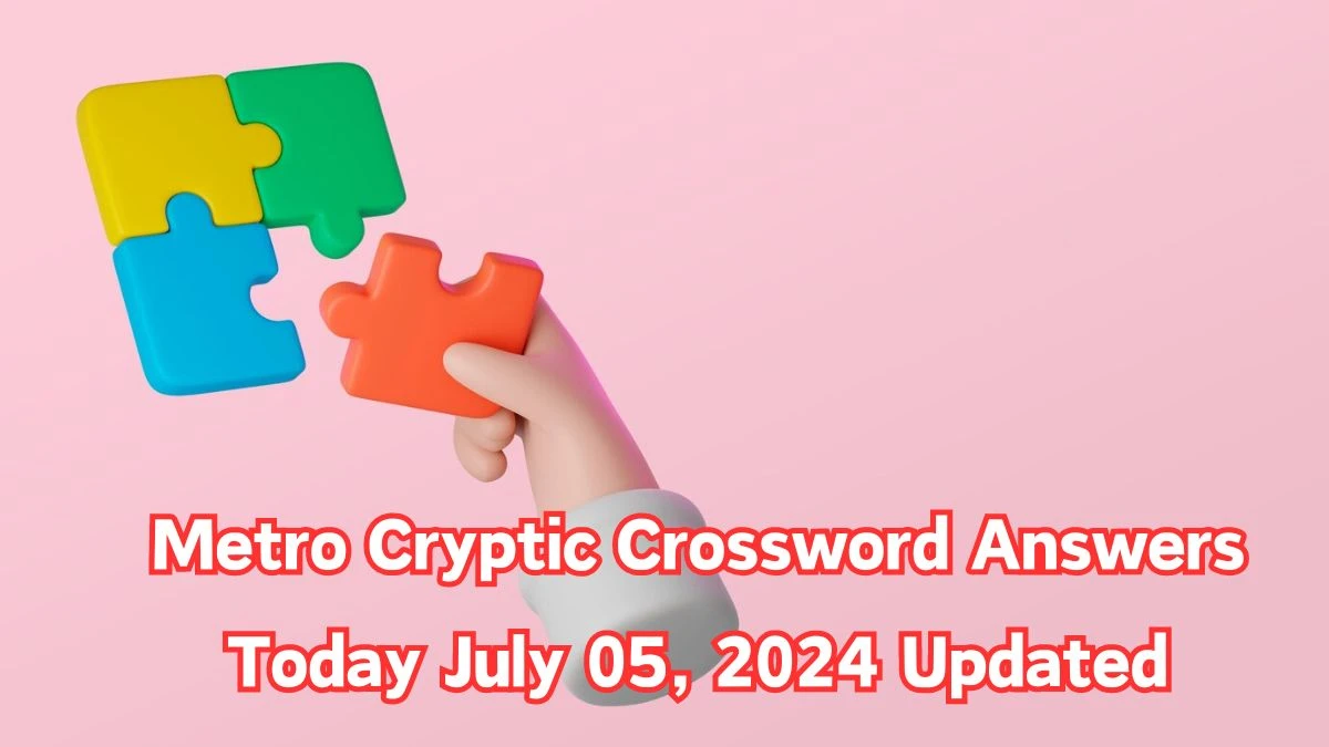 Metro Cryptic Crossword Answers Today July 05, 2024 Updated