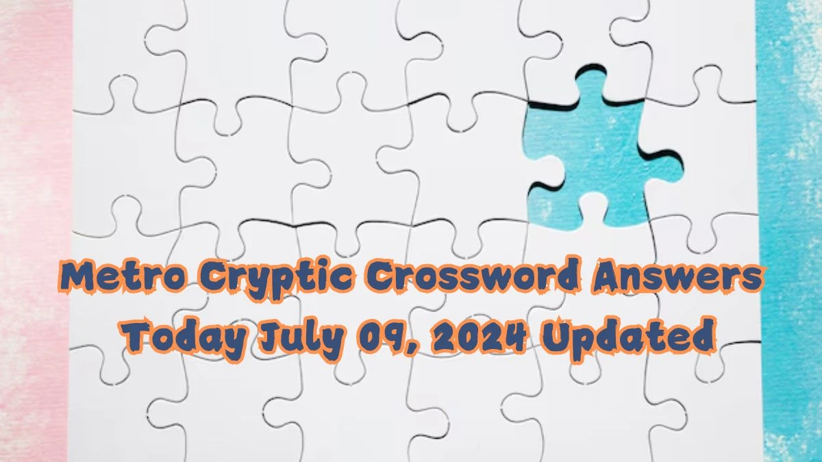 Metro Cryptic Crossword Answers Today July 09, 2024 Updated