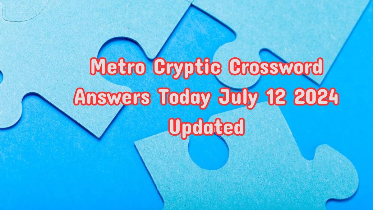 Metro Cryptic Crossword Answers Today July 12 2024 Updated